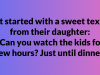 Can you watch the kids for a few hours?