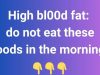 High bl00d fat: do not eat these foods in the morning.